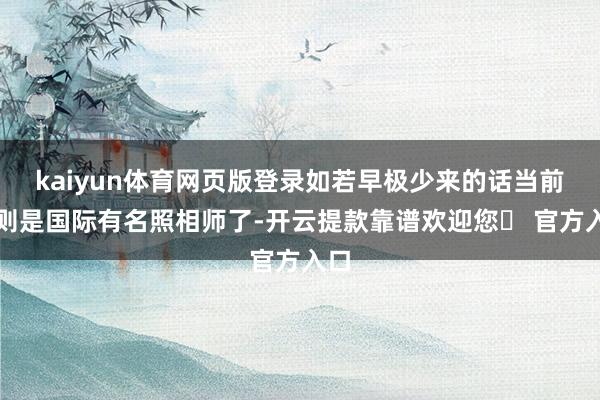 kaiyun体育网页版登录如若早极少来的话当前细则是国际有名照相师了-开云提款靠谱欢迎您✅ 官方入口